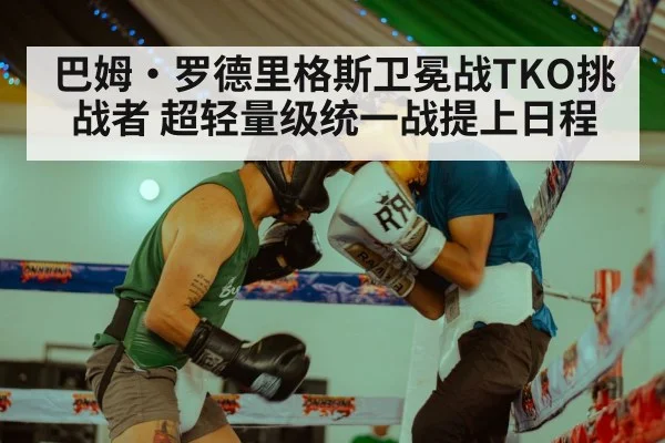 巴姆·罗德里格斯卫冕战TKO挑战者 超轻量级统一战提上日程